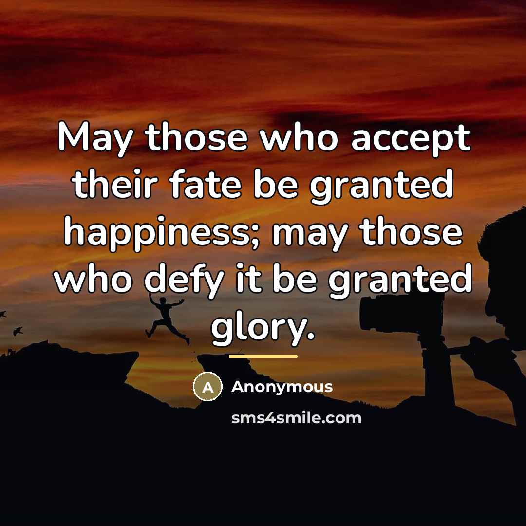 “May those who accept their fate be granted happiness; may…” quote by Anonymous
