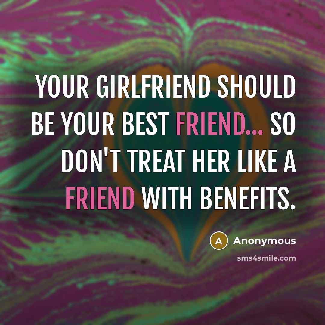 “Your girlfriend should be your best friend... so don't treat…” quote by Anonymous