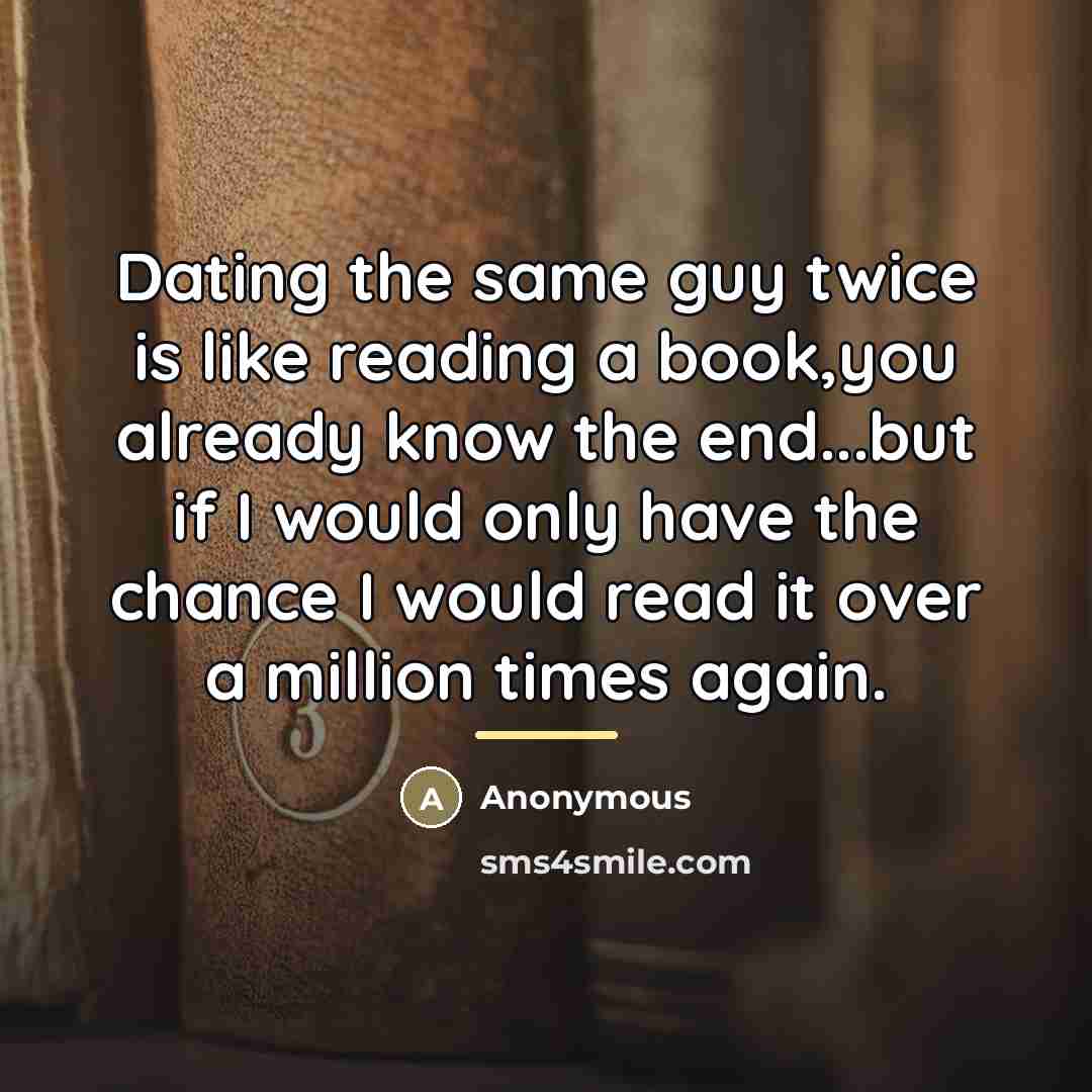 “Dating the same guy twice is like reading a book,you…” quote by Anonymous