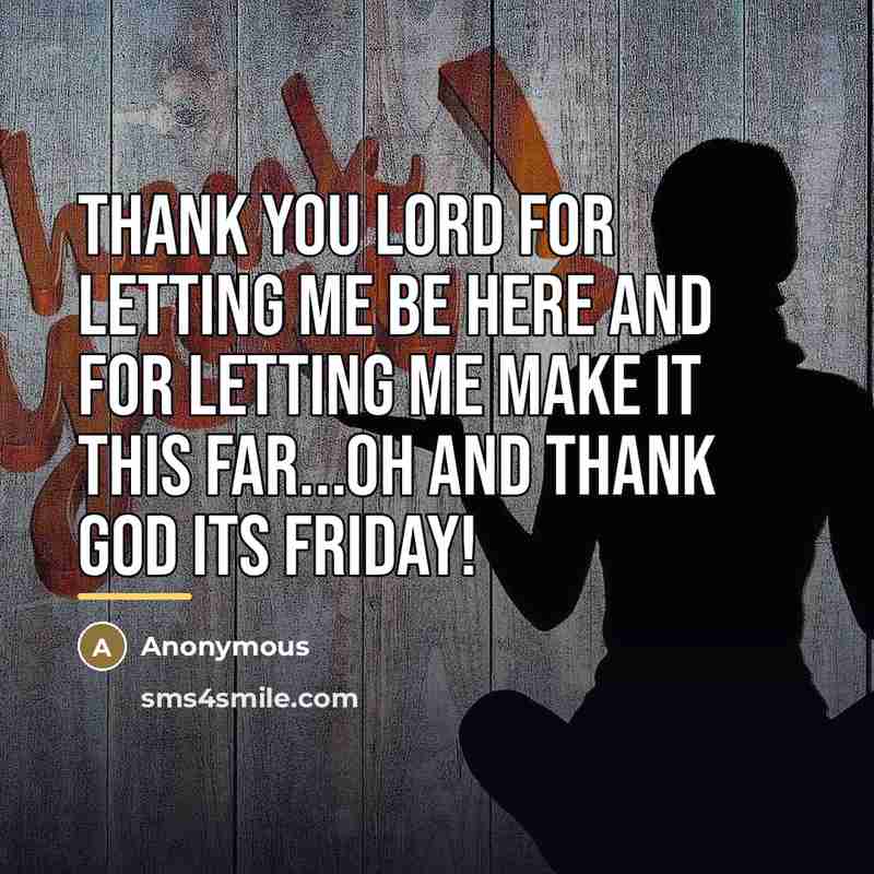 “Thank you lord for letting me be here and for…” quote by Anonymous