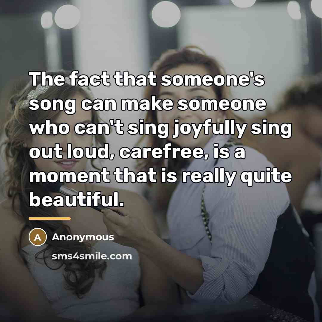 “The fact that someone's song can make someone who can't…” quote by Anonymous