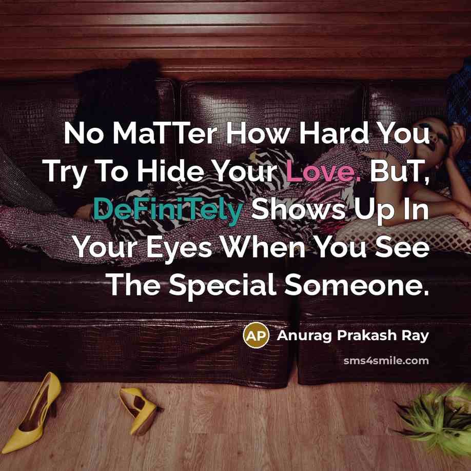 “No MaTTer How Hard You Try To Hide Your Love. BuT, DeFiniTely Shows Up In Your Eyes When You See The Special Someone.” quote by Anurag Prakash Ray