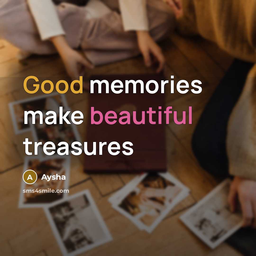 “Good memories make beautiful treasures…” quote by Aysha