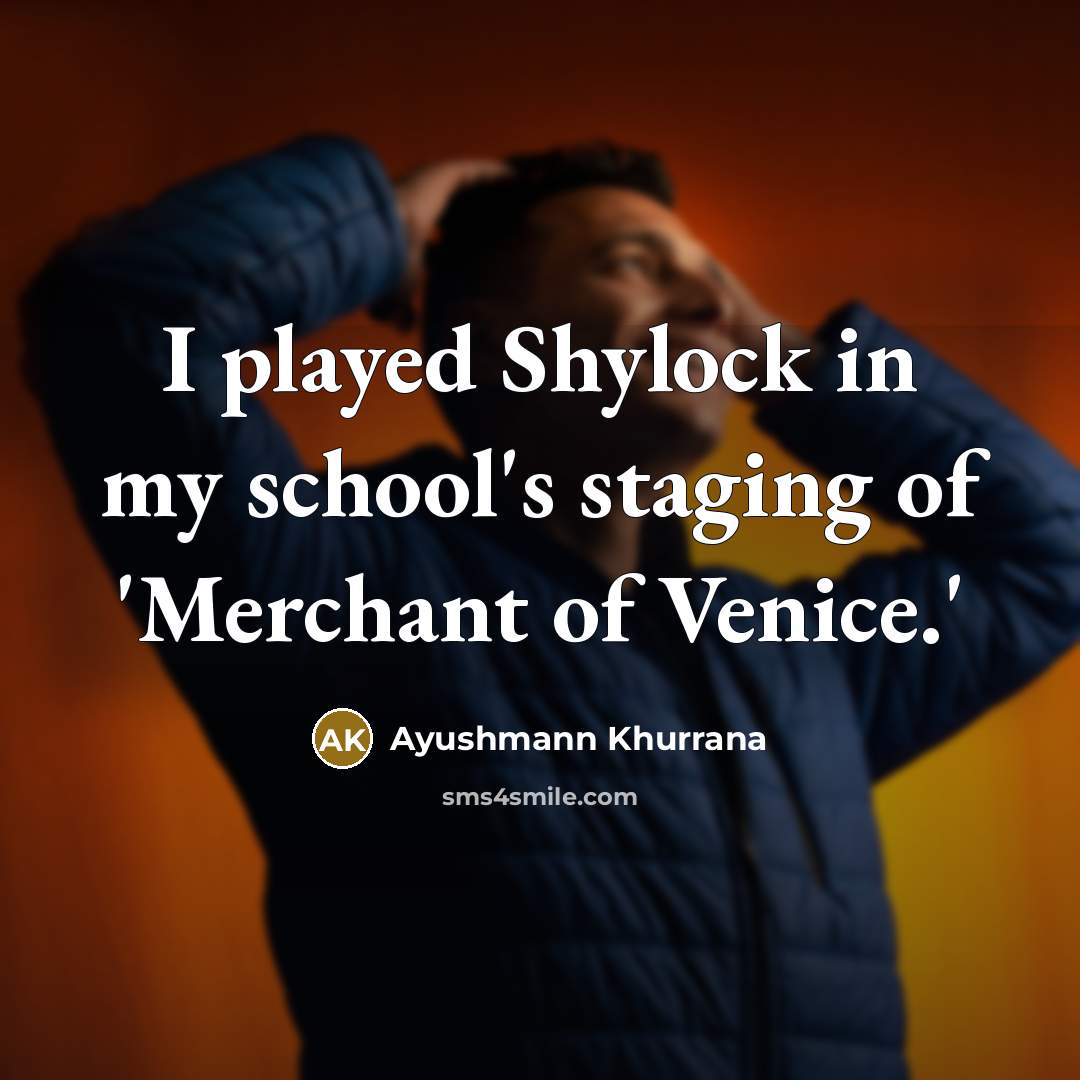 “I played Shylock in my school's staging of 'Merchant of Venice.'” quote by Ayushmann Khurrana