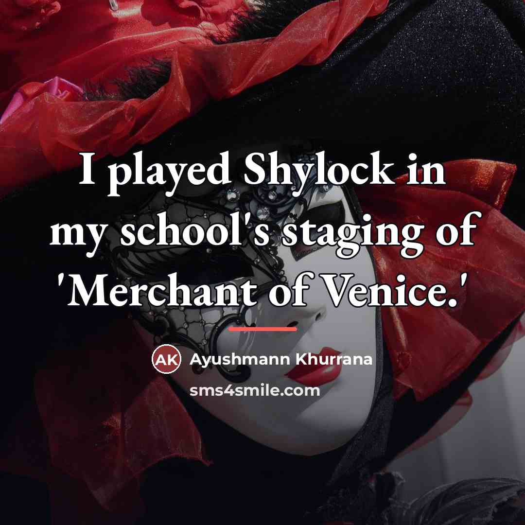“I played Shylock in my school's staging of 'Merchant of…” quote by Ayushmann Khurrana