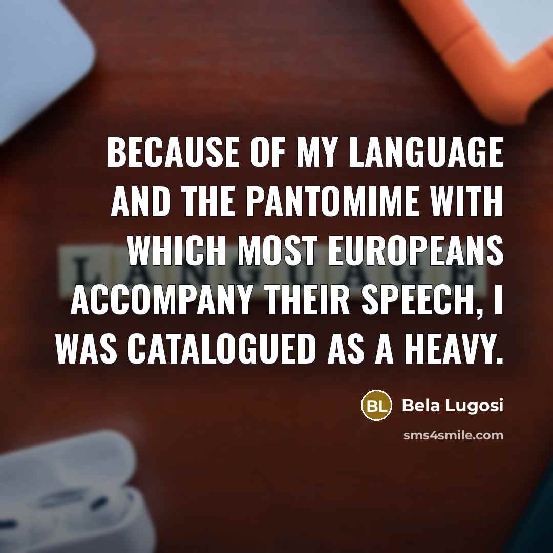 “Because of my language and the pantomime with which most…” quote by Bela Lugosi