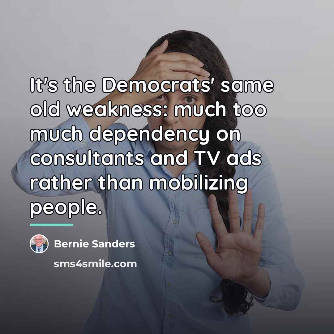 “It's the Democrats' same old weakness: much too much dependency…” quote by Bernie Sanders