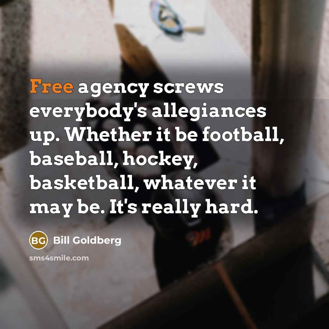 “Free agency screws everybody's allegiances up. Whether it be football,…” quote by Bill Goldberg