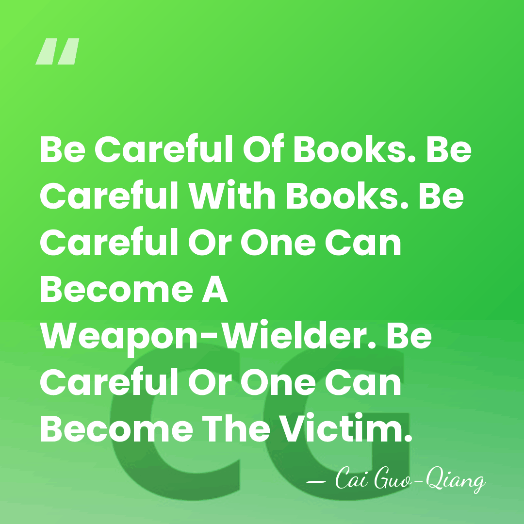 Be Careful Of Books. Be Careful With Books. Be Careful Or One&hellip; - Cai Guo-Qiang