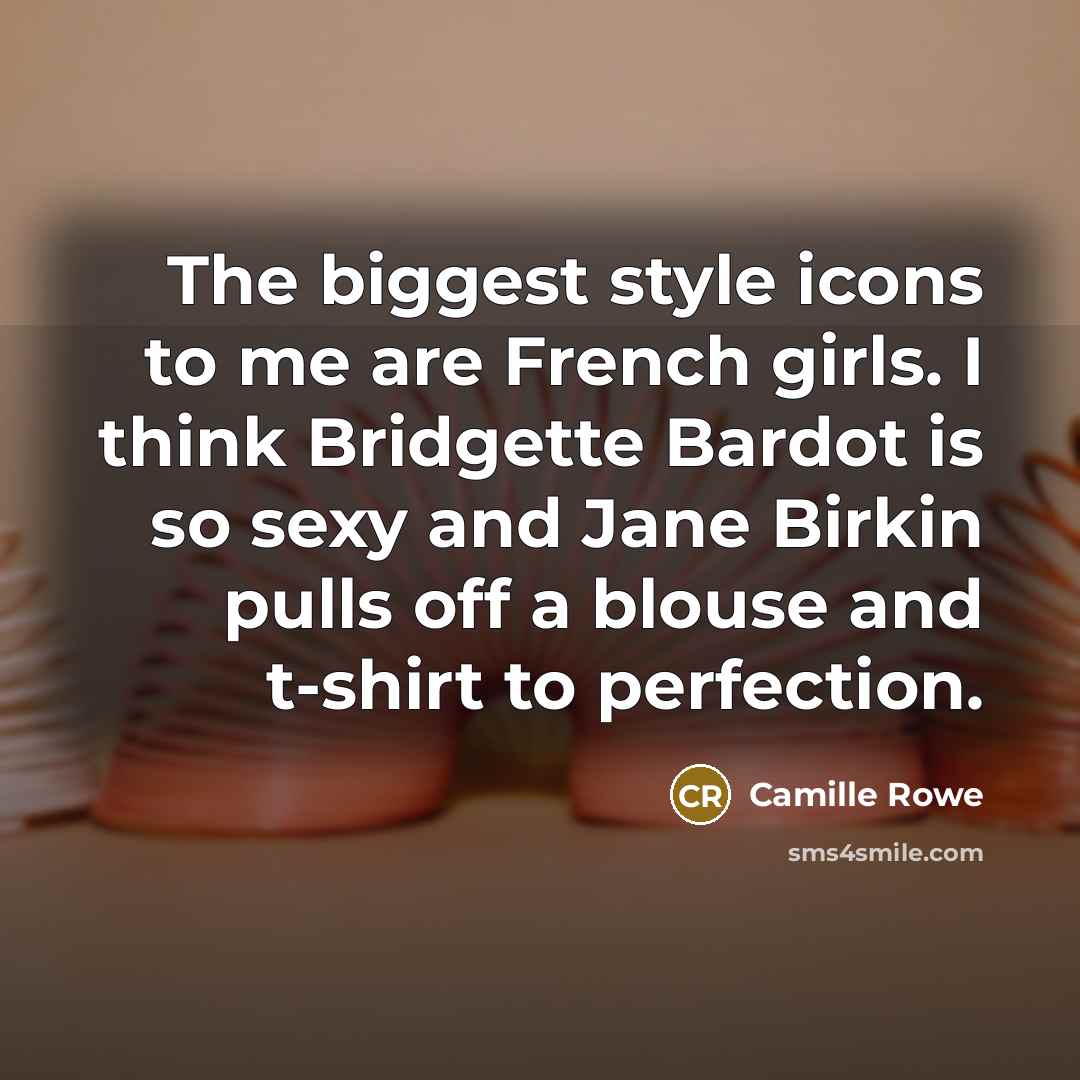 “The biggest style icons to me are French girls. I…” quote by Camille Rowe