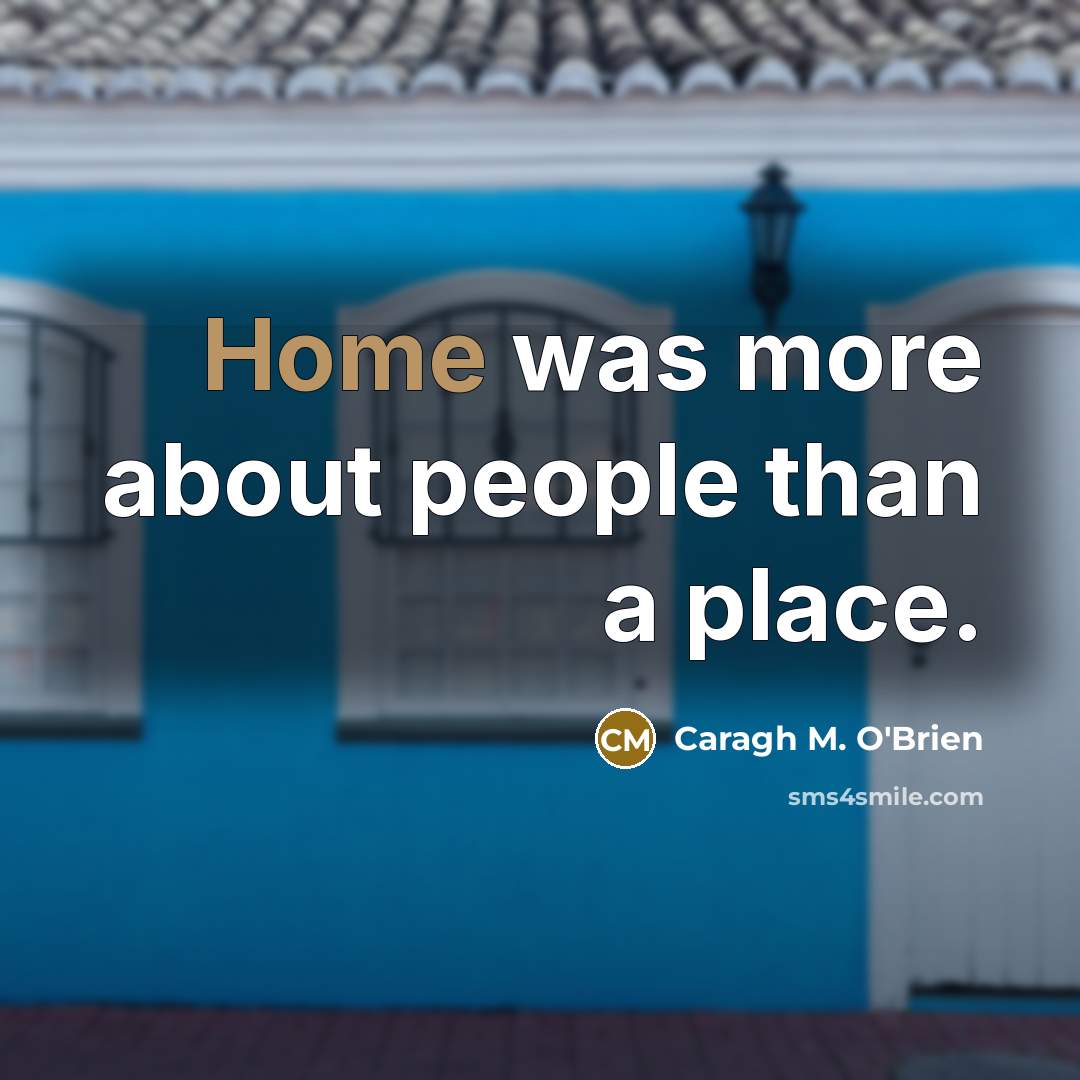 “Home was more about people than a place.…” quote by Caragh M. O'Brien