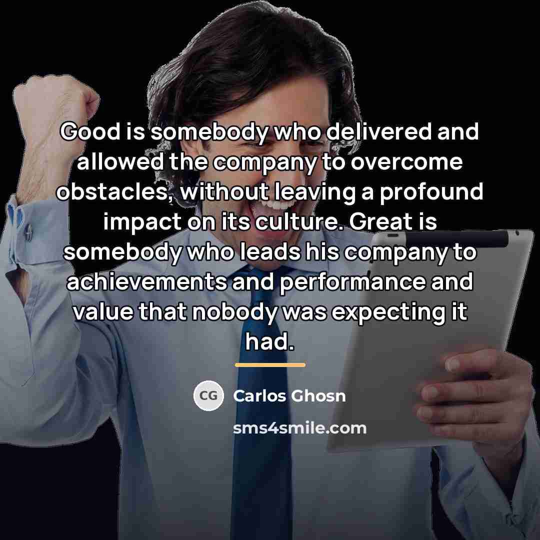 “Good is somebody who delivered and allowed the company to…” quote by Carlos Ghosn