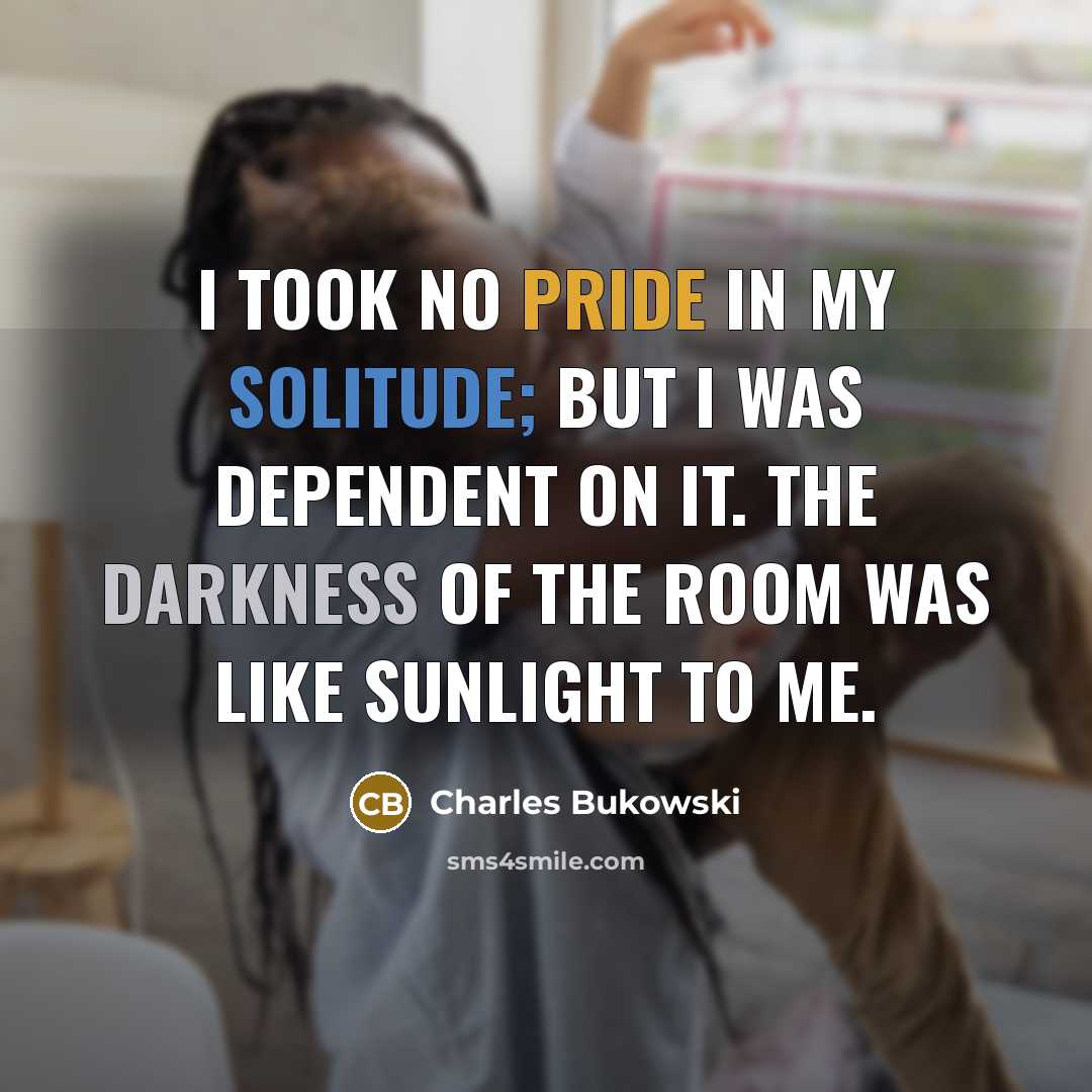 “I took no pride in my solitude; but I was…” quote by Charles Bukowski