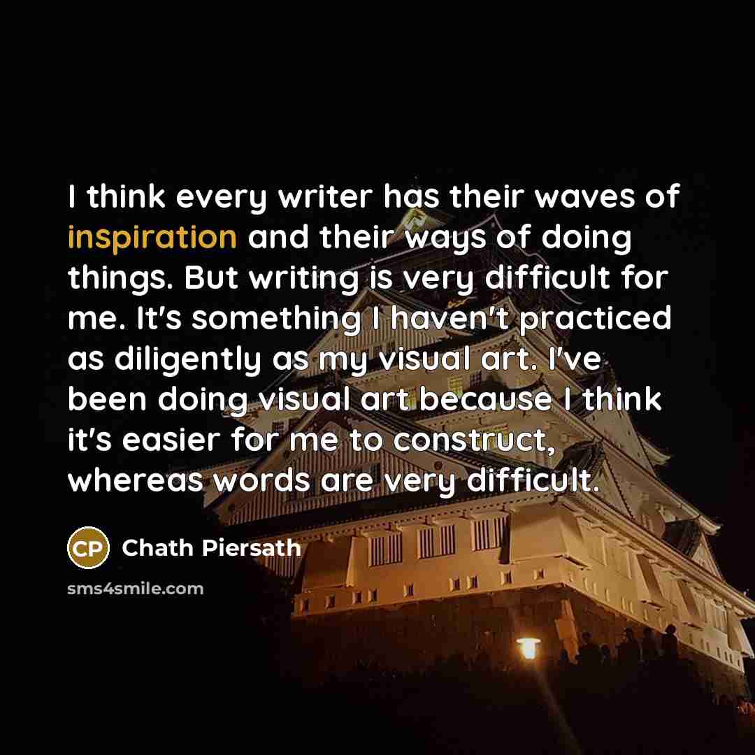 “I think every writer has their waves of inspiration and…” quote by Chath Piersath