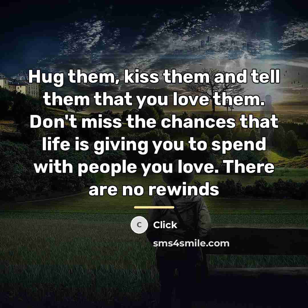 “Hug them, kiss them and tell them that you love…” quote by Click