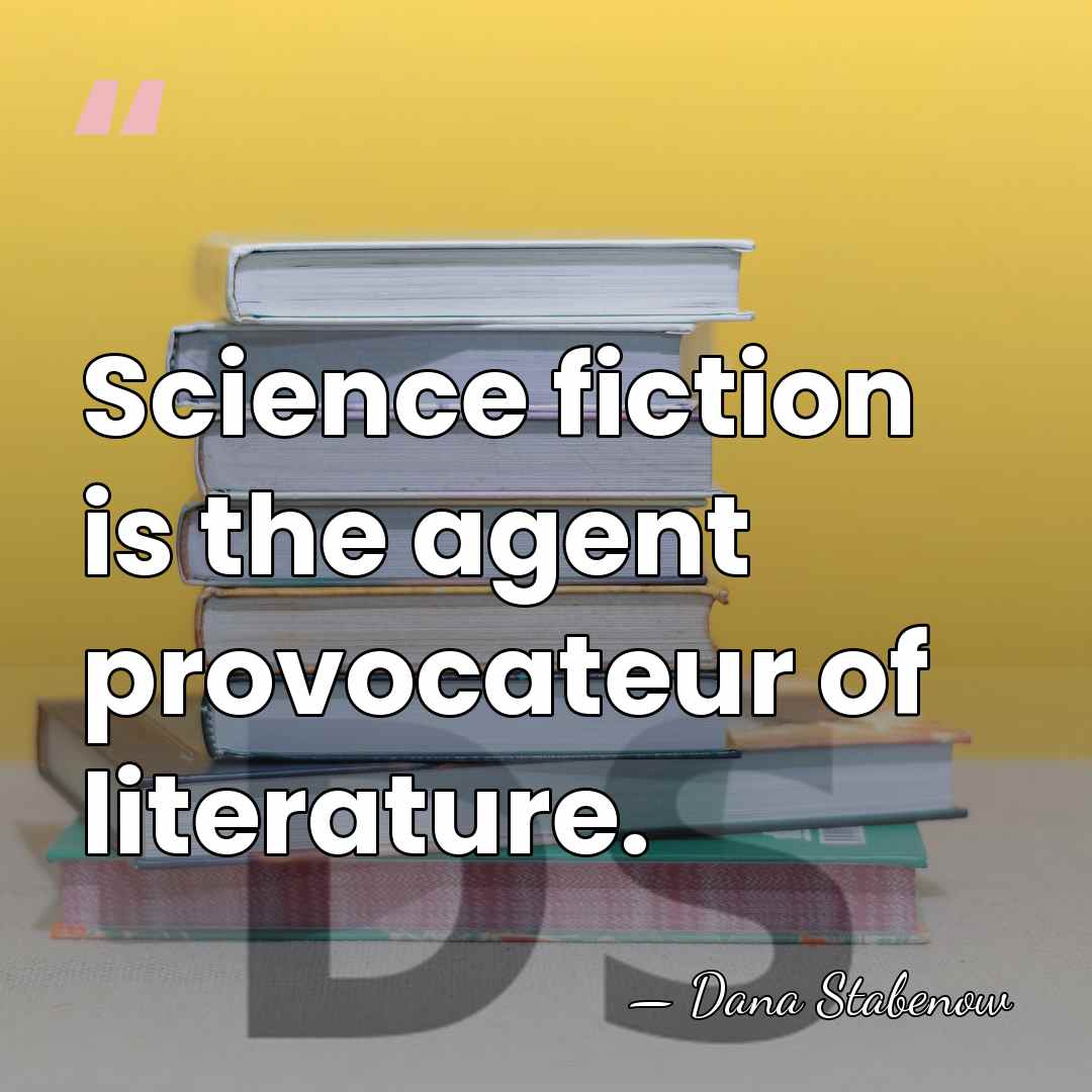 Science fiction is the agent provocateur of literature. - Dana Stabenow
