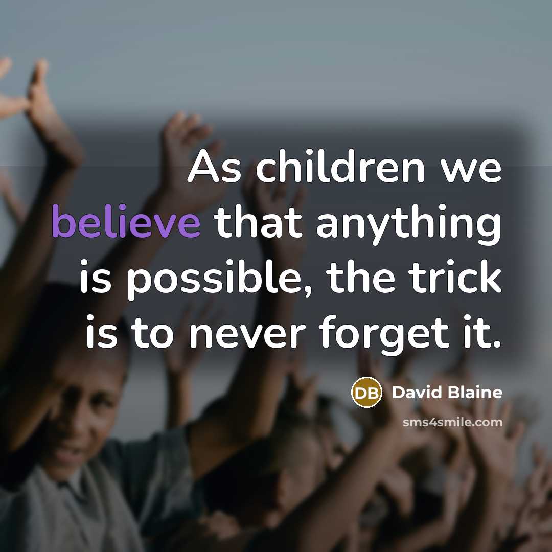 “As children we believe that anything is possible, the trick…” quote by David Blaine
