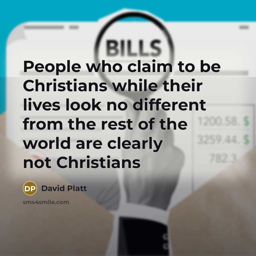 “People who claim to be Christians while their lives look…” quote by David Platt