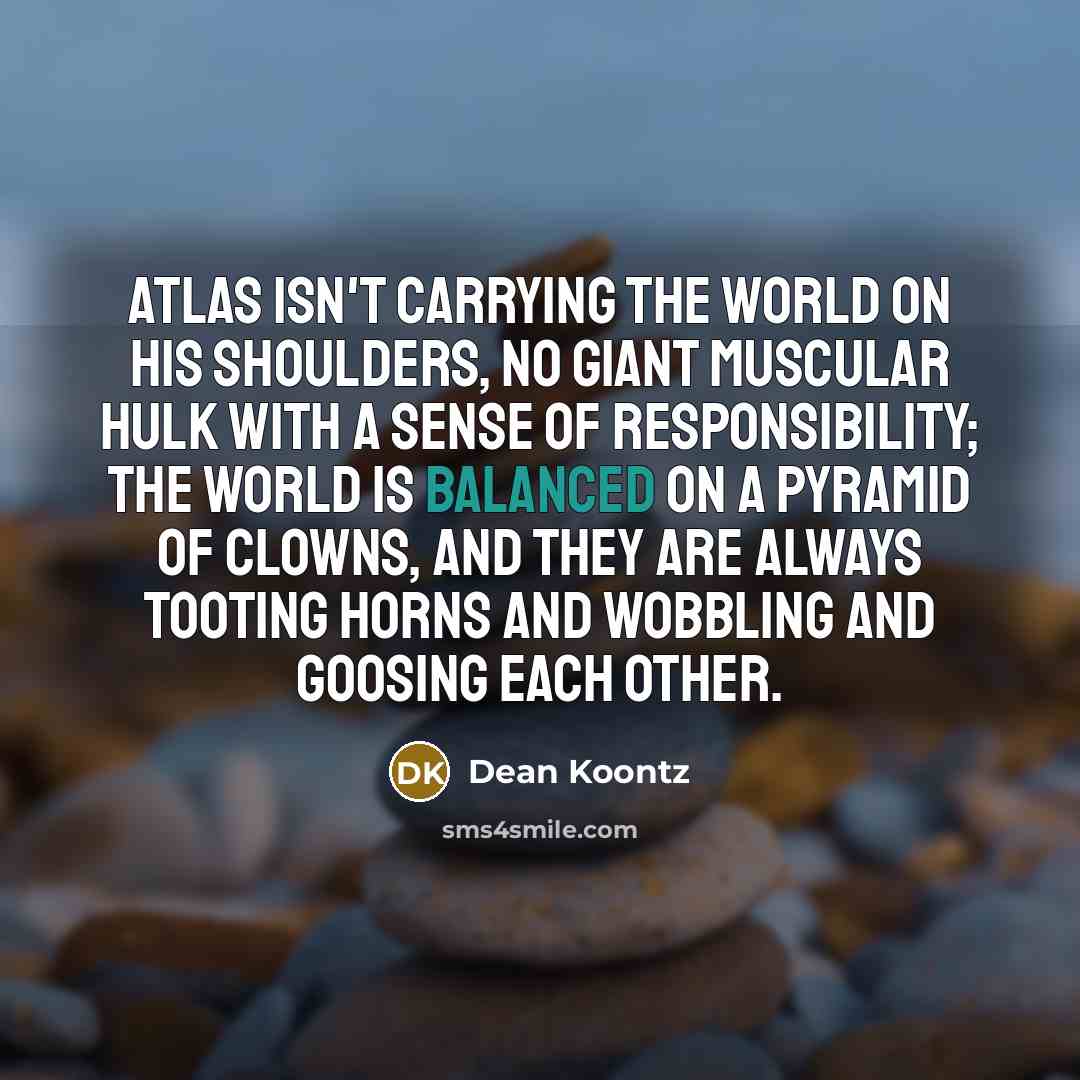 “Atlas isn't carrying the world on his shoulders, no giant…” quote by Dean Koontz