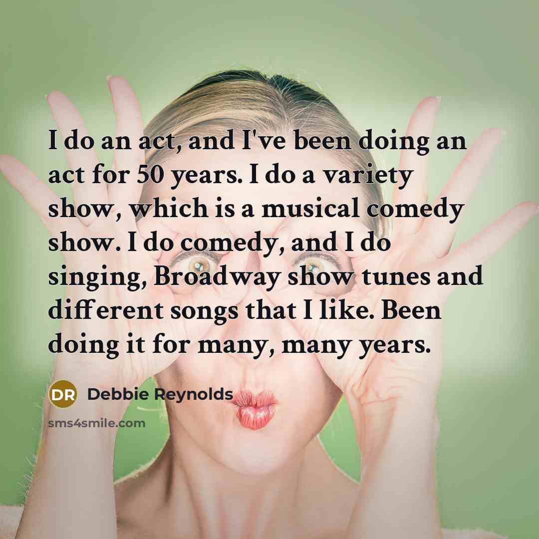 “I do an act, and I've been doing an act…” quote by Debbie Reynolds