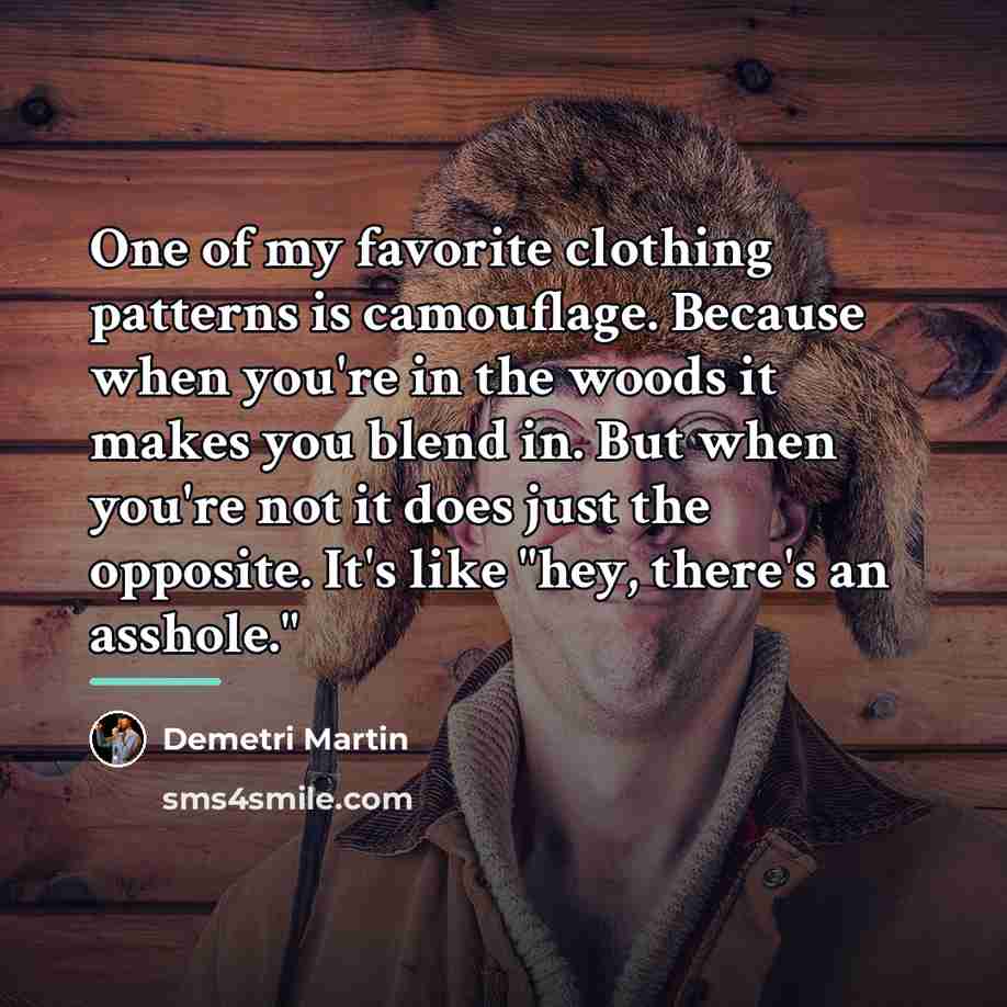 “One of my favorite clothing patterns is camouflage. Because when…” quote by Demetri Martin