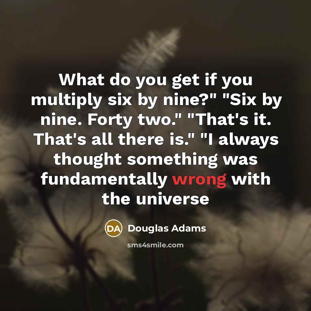 “What do you get if you multiply six by nine?"…” quote by Douglas Adams