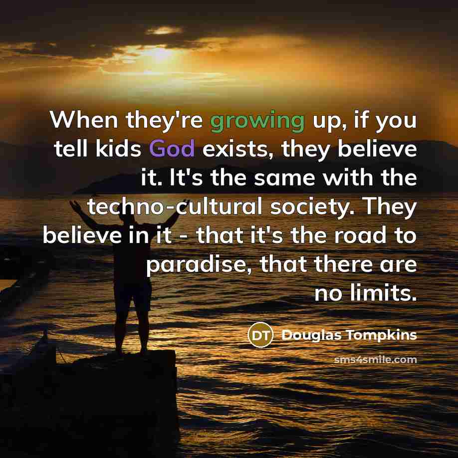 “When they're growing up, if you tell kids God exists,…” quote by Douglas Tompkins