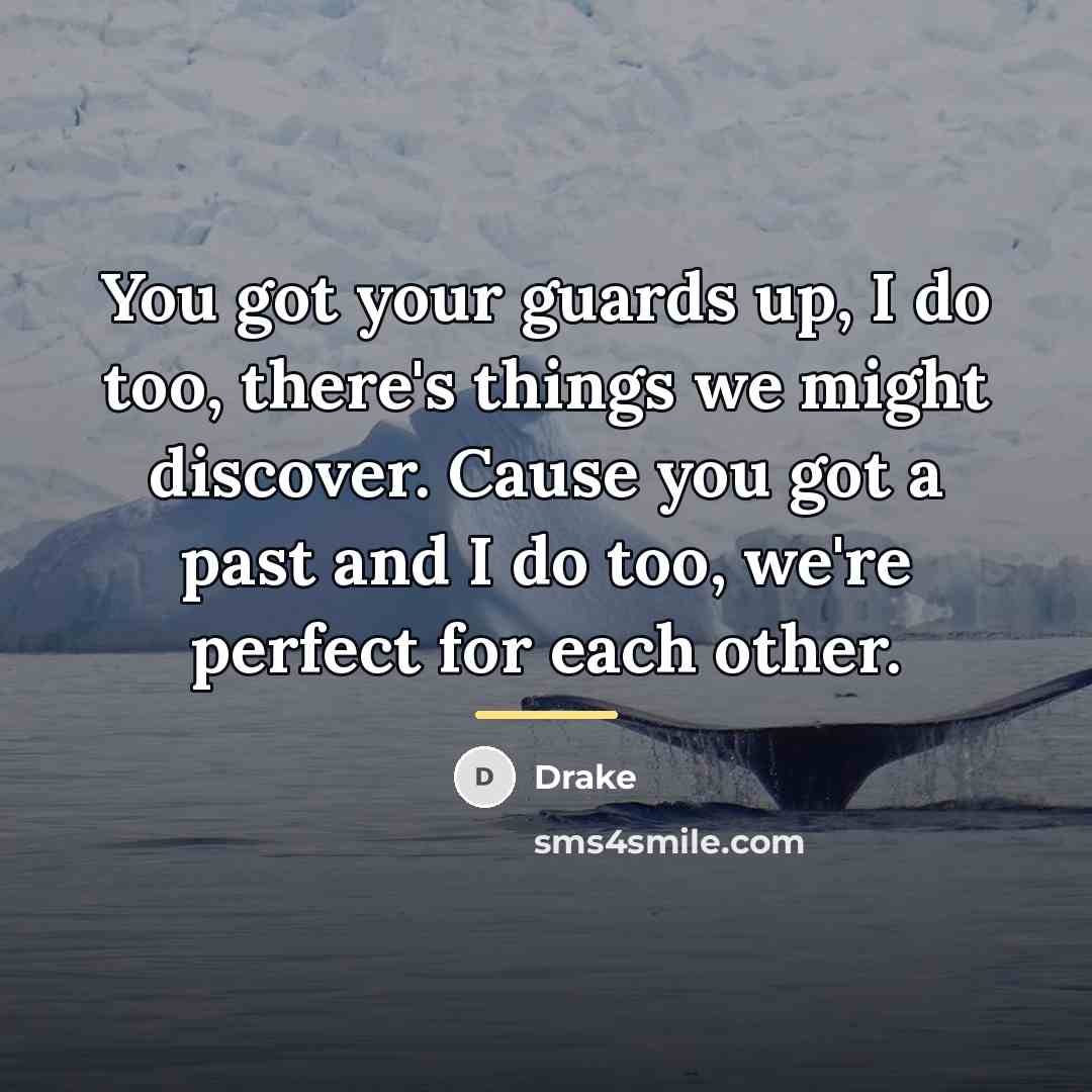 “You got your guards up, I do too, there's things…” quote by Drake