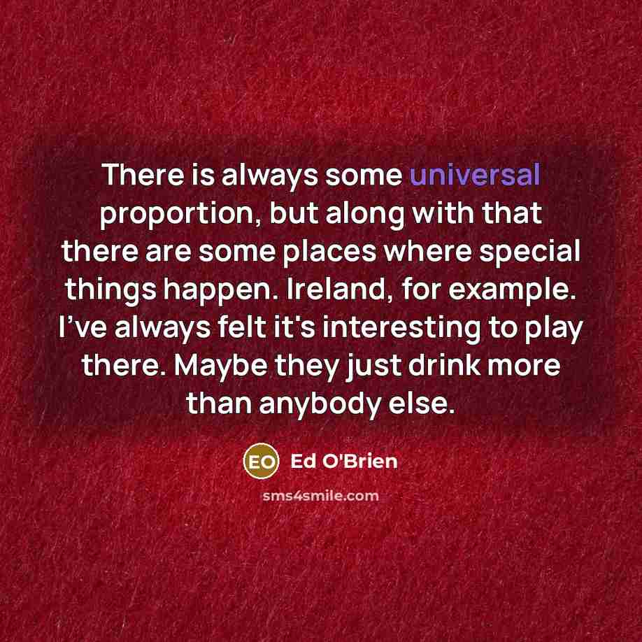 “There is always some universal proportion, but along with that…” quote by Ed O'Brien
