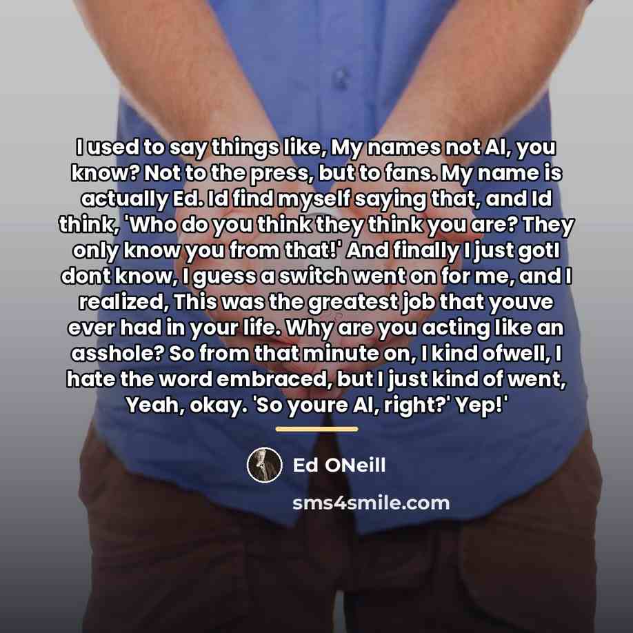 “I used to say things like, My names not Al,…” quote by Ed ONeill