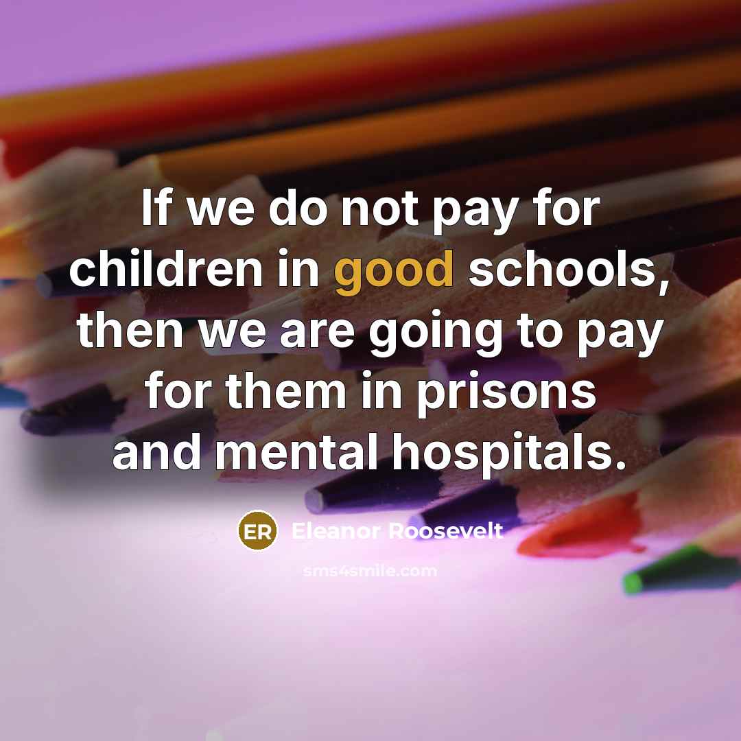 “If we do not pay for children in good schools,…” quote by Eleanor Roosevelt