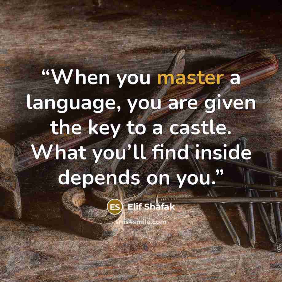 “When you master a language, you are given the key to a castle. What you’ll find inside depends on you.” quote by Elif Shafak