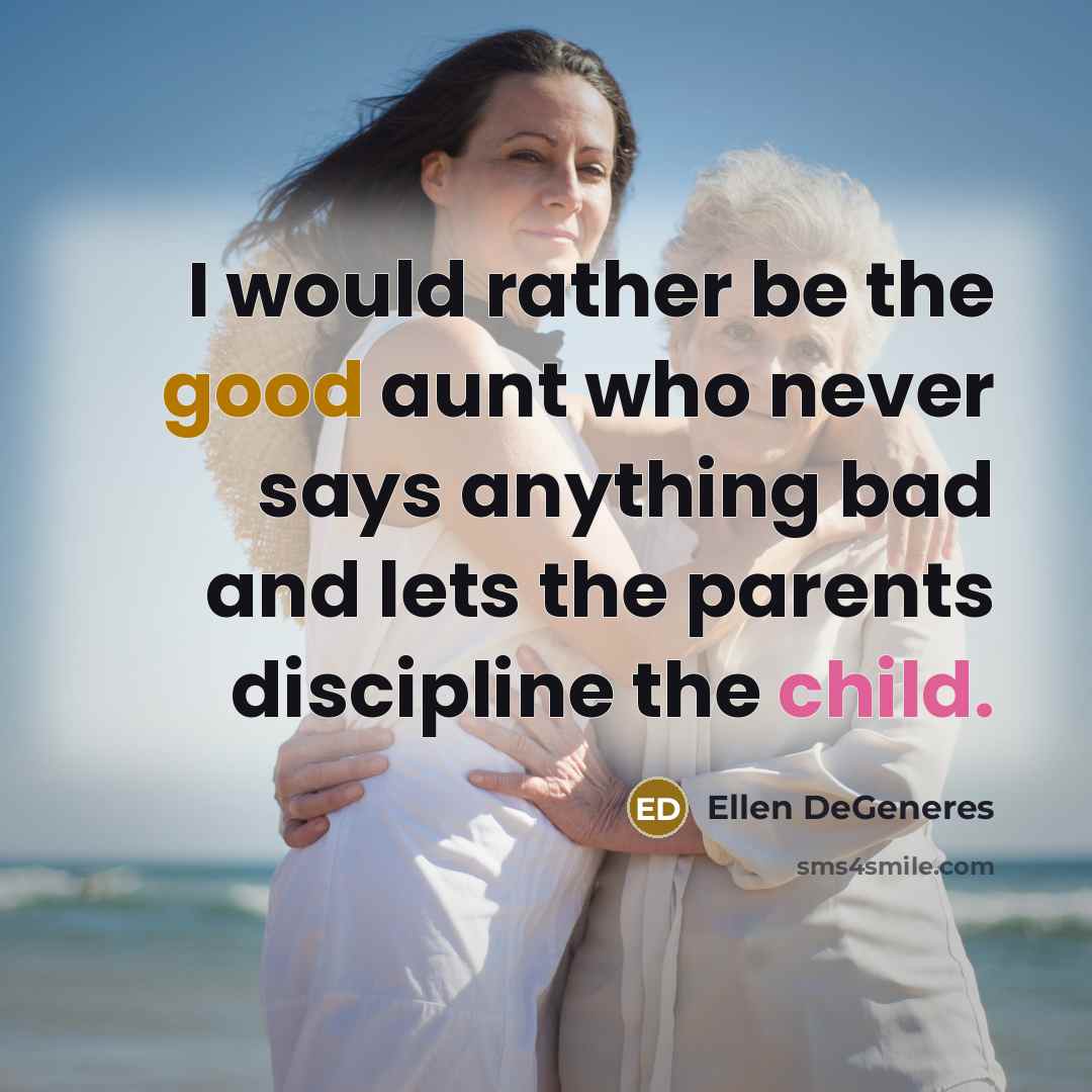 “I would rather be the good aunt who never says…” quote by Ellen DeGeneres