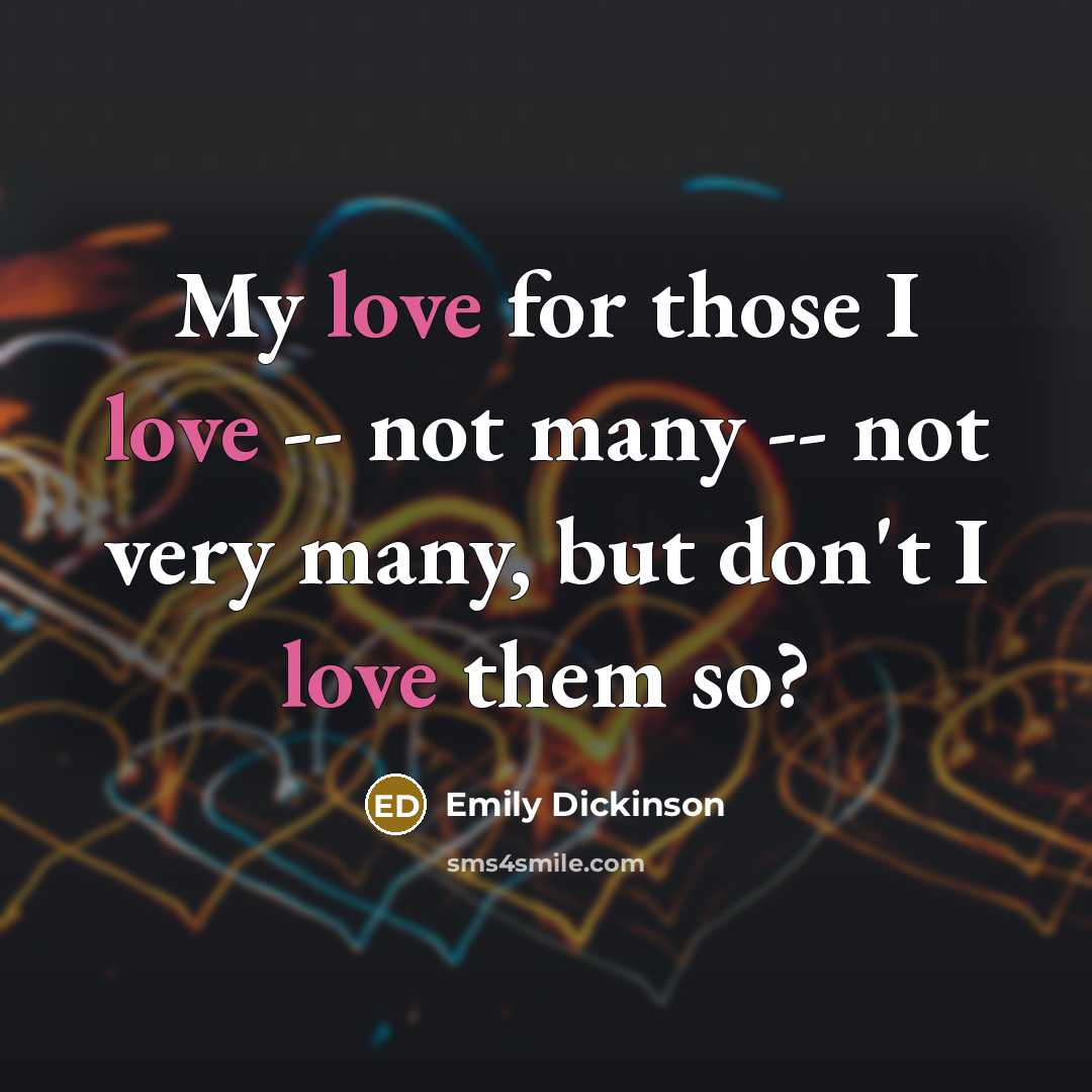 “My love for those I love -- not many --…” quote by Emily Dickinson