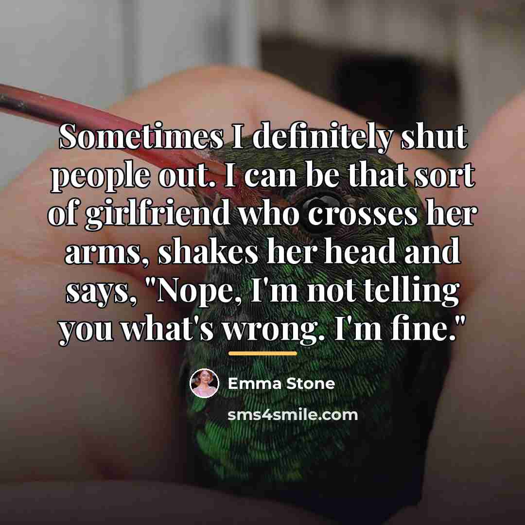 “Sometimes I definitely shut people out. I can be that…” quote by Emma Stone