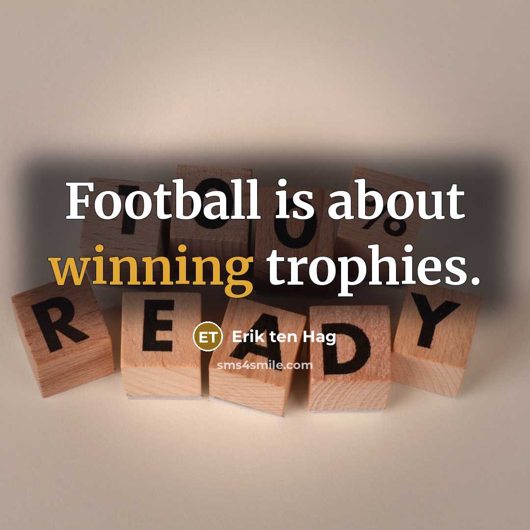 “Football is about winning trophies.…” quote by Erik ten Hag