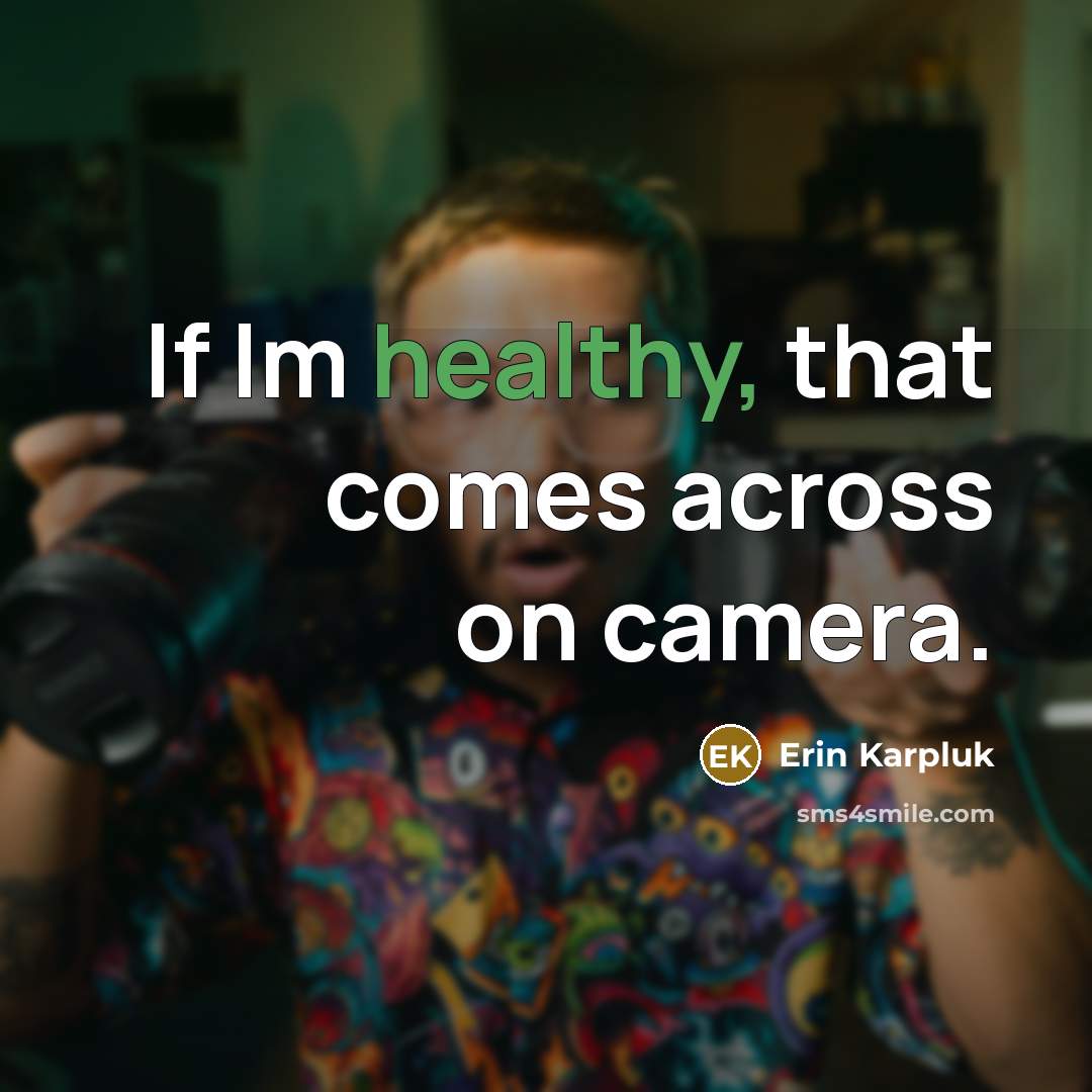 “If Im healthy, that comes across on camera.” quote by Erin Karpluk