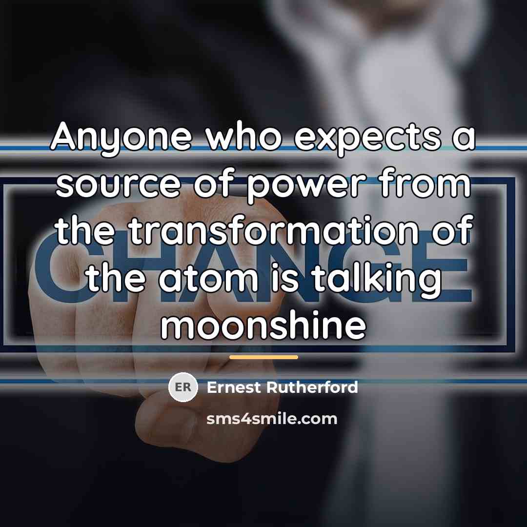 “Anyone who expects a source of power from the transformation…” quote by Ernest Rutherford