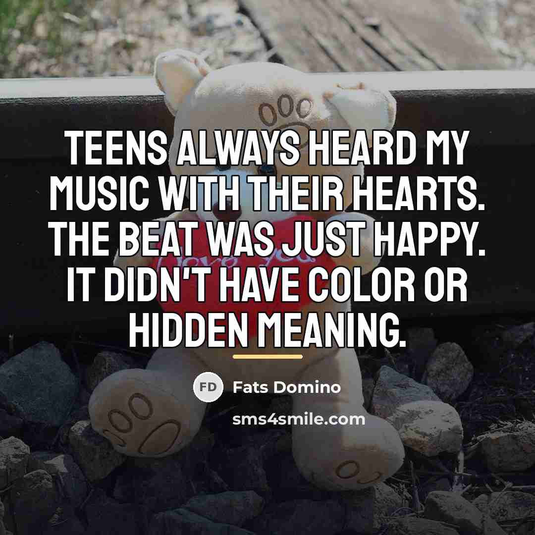 “Teens always heard my music with their hearts. The beat…” quote by Fats Domino
