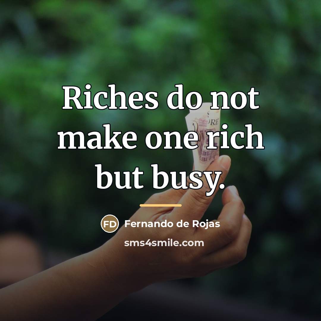 “Riches do not make one rich but busy.…” quote by Fernando de Rojas