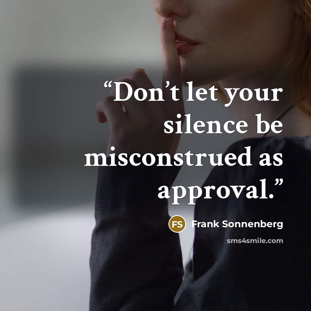 “Don’t let your silence be misconstrued as approval.” quote by Frank Sonnenberg