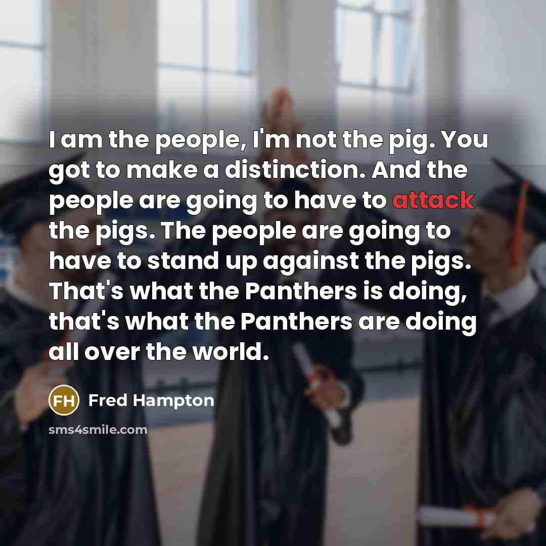 “I am the people, I'm not the pig. You got…” quote by Fred Hampton