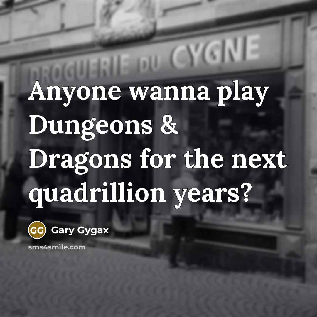 “Anyone wanna play Dungeons & Dragons for the next quadrillion…” quote by Gary Gygax