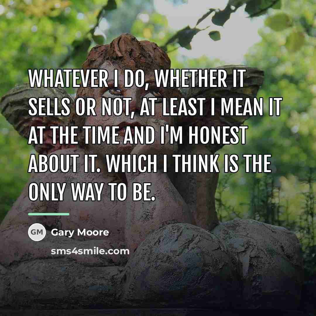 “Whatever I do, whether it sells or not, at least…” quote by Gary Moore
