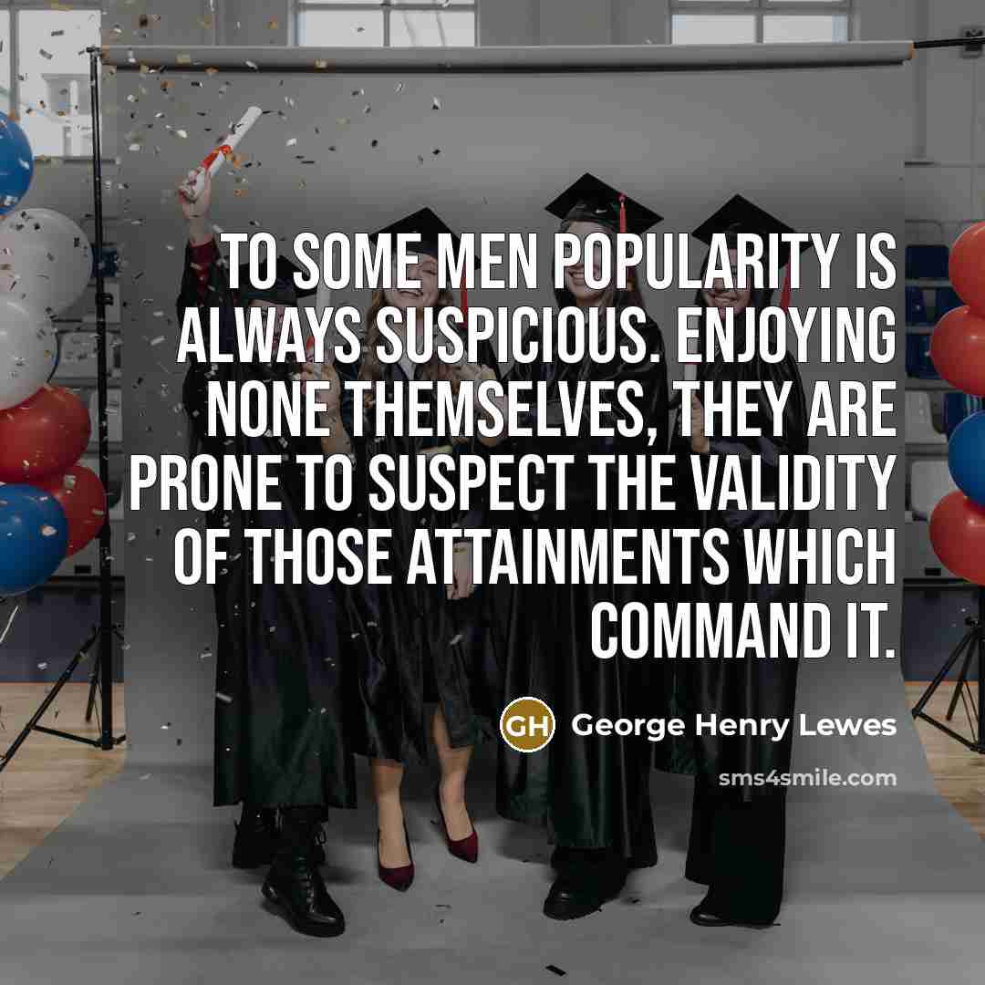 “To some men popularity is always suspicious. Enjoying none themselves,…” quote by George Henry Lewes