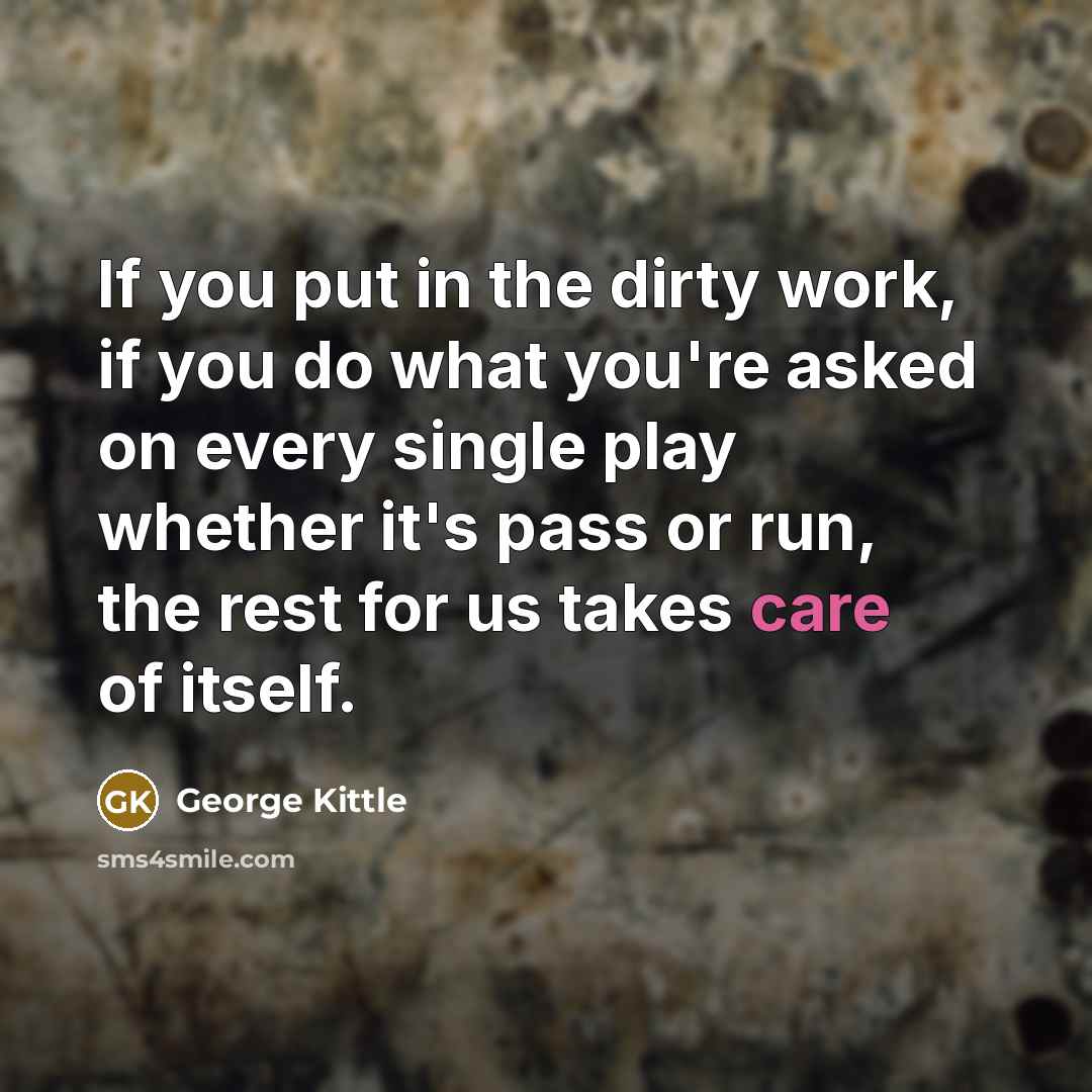 “If you put in the dirty work, if you do…” quote by George Kittle