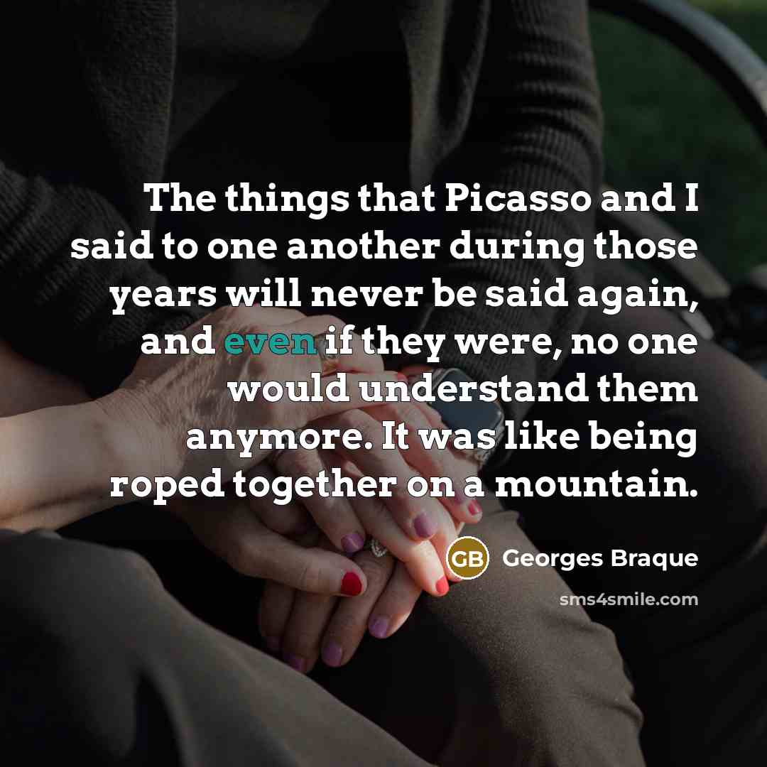 “The things that Picasso and I said to one another…” quote by Georges Braque