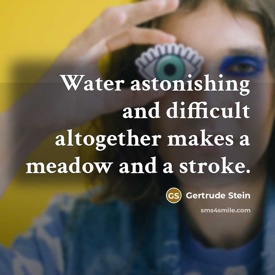 “Water astonishing and difficult altogether makes a meadow and a…” quote by Gertrude Stein