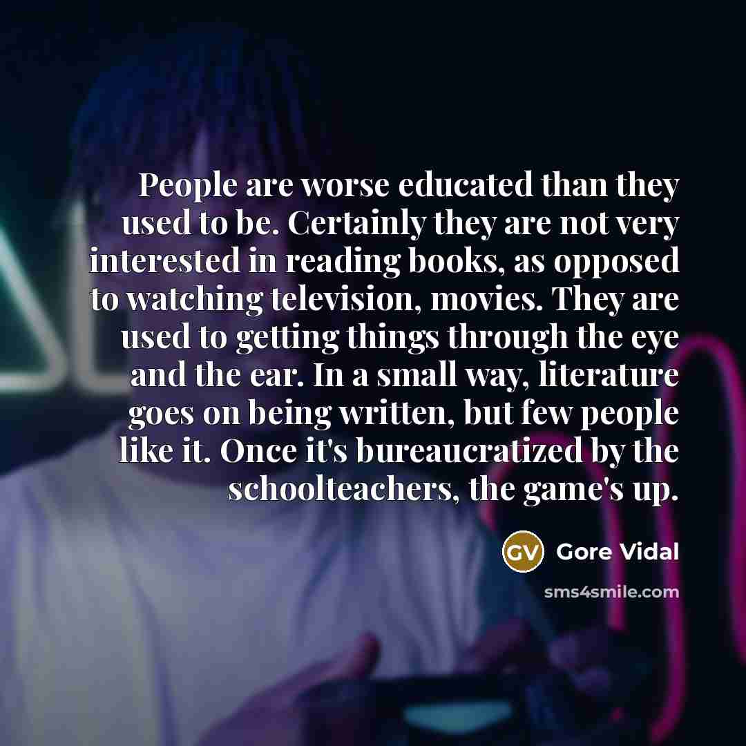 “People are worse educated than they used to be. Certainly…” quote by Gore Vidal