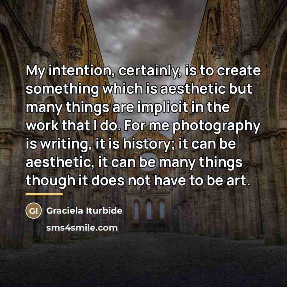 “My intention, certainly, is to create something which is aesthetic…” quote by Graciela Iturbide
